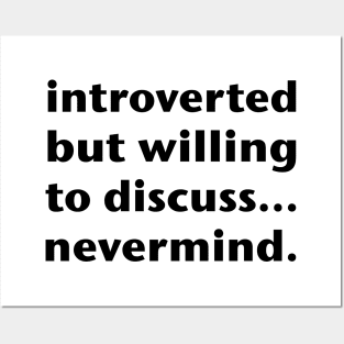 Introverted But Willing To Discuss... Nevermind. (Black Text) Posters and Art